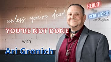 Unless You're Dead, You're Not Done Health in the Real World with Chris Janke and Ari Gronich