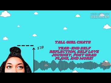 Tall Girl Chats: Year-End Reflection, Post Grad Plans, Self Love Journey, and More! | Podmas Day 11