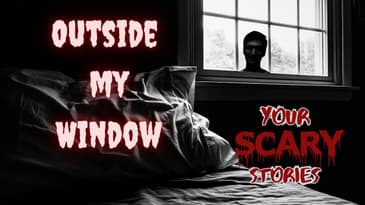 Outside my Window true scary story