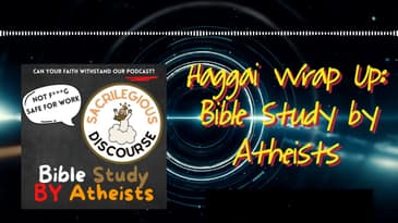 Haggai Wrap Up: Bible Study by Atheists | Sacrilegious Discourse - Bible Study for Atheists