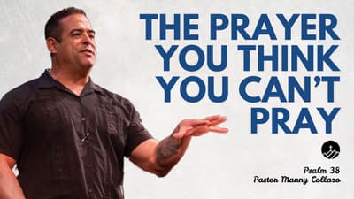 The Prayer You Think You Can’t Pray (Psalm 38)