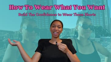 Wear The Short Shorts | How To Build The Confidence To Wear Whatever You Want