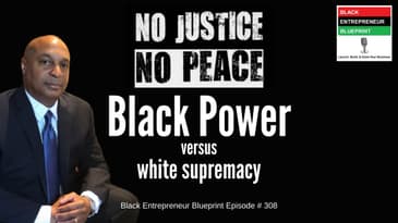 Black Entrepreneur Blueprint: 308 - Jay Jones - No Justice No Peace - Black Power Versus White...