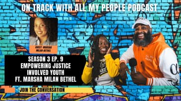 On Track With All My People SZN3 Ep 9:Empowering Justice Involved Youth with Marsha Milan Bethel