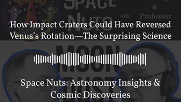 How Impact Craters Could Have Reversed Venus’s Rotation—The Surprising Science | Space Nuts:...