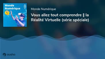 La Réalité Virtuelle : vous allez tout comprendre (série spéciale)