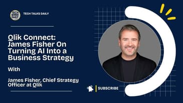 Qlik Connect: James Fisher On Turning AI Into a Business Strategy