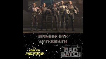Star Wars The Bad Batch Episode 1 Aftermath Review from TV Podcast Industries