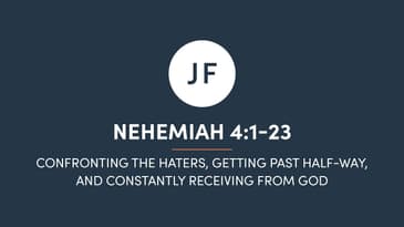 Nehemiah 4:1-23 - Confronting The Haters, Getting Past Half-Way, And Constantly Receiving From God