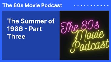 The Summer of 1986 - Part Three | The 80s Movie Podcast