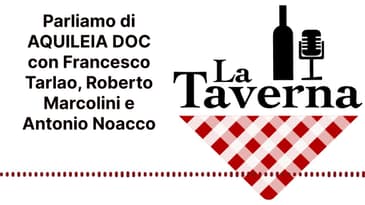 Parliamo di AQUILEIA DOC con Francesco Tarlao, Roberto Marcolini e Antonio Noacco | La Taverna...