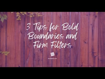 3 Tips for Bold Boundaries and Firm Filters
