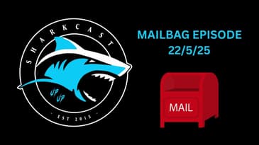 SHARKCAST: MAILBAG EPISODE (22/5/25)