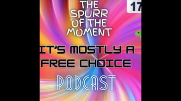 Spurr of The Moment Podcast: it's Mostly A Free Choice