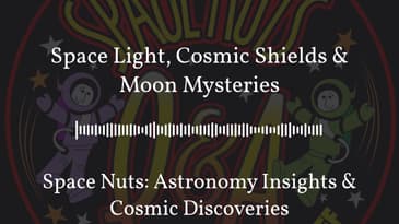 Space Light, Cosmic Shields & Moon Mysteries | Space Nuts: Astronomy Insights & Cosmic Discoveries