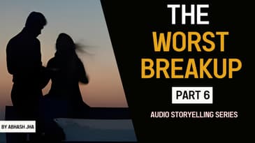 PART 6 | The Worst Breakup | Storytelling Series in Hindi | Abhash Jha | Love Story | Rhyme Attacks