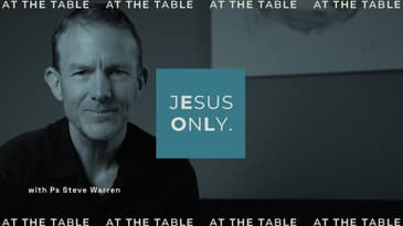 At The Table: Jesus Only (with Ps Steve Warren)