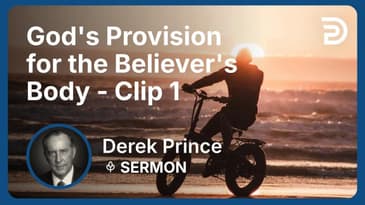 God's Provision for the Believer's Body | Clip 1 | Derek Prince