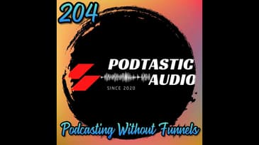 204 | Podcasting Without Funnels: Why Great Content Beats Marketing Gimmicks