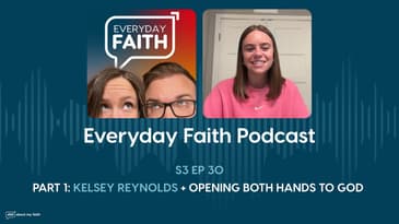 Pt 1: Kelsey Reynolds + Opening Both Hands to God