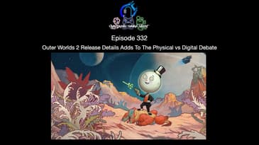Episode 332 - Outer Worlds 2 Release Details Adds To The Physical vs Digital Debate