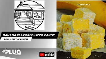 Banana flavored Lizzo Candy | Polly on the Porch #pollyontheporch #podcast #theplug #plugnetwork