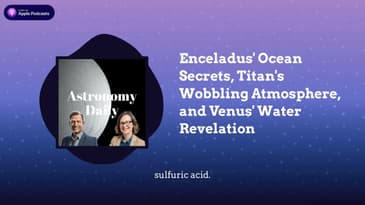 Enceladus' Ocean Secrets, Titan's Wobbling Atmosphere, and Venus' Water Revelation