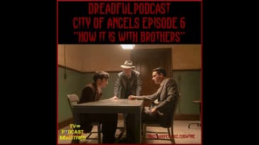 Penny Dreadful City of Angels Episode 6 "How it is with Brothers" Podcast