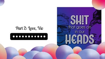 Part 2: Love, Viv | Sh!t That Goes On In Our Heads