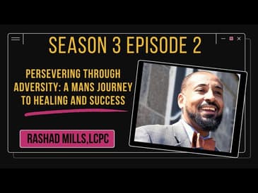Persevering through Adversity: A mans journey to healing and success ft Mr. Rashad Mills,LCPC