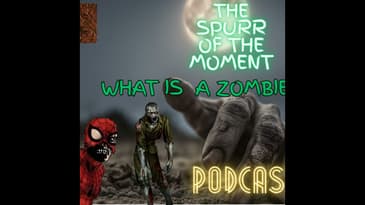 Spurr Of The Moment Podcast: What Is a Zombie Anyways?
