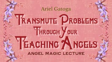 Transforming Problems Through Your Teaching Angels - Angel Magic