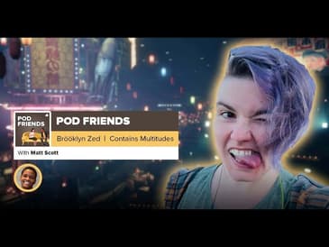 Pod Friends | Brööklyn Zed: Contains Multitudes