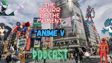 Spurr Of The Moment Podcast: Special Anime V