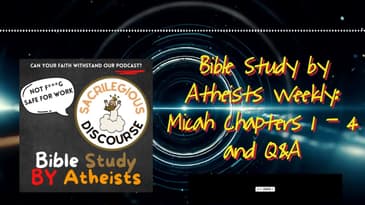 Bible Study by Atheists Weekly: Micah Chapters 1 - 4 and Q&A | Sacrilegious Discourse - Bible...