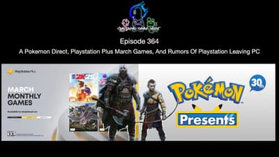 Episode 364 - A Pokemon Direct, Playstation Plus March Games, And Rumors Of Playstation Leaving PC