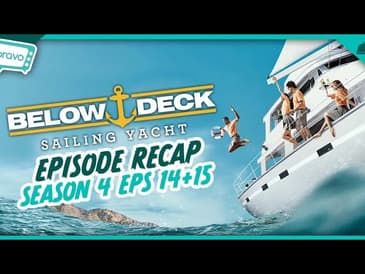 Below Deck: Sailing Yacht Season 4 Eps 14+15 Recap | Big Deck Energy