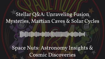 Stellar Q&A: Unraveling Fusion Mysteries, Martian Caves & Solar Cycles | Space Nuts: Astronomy...