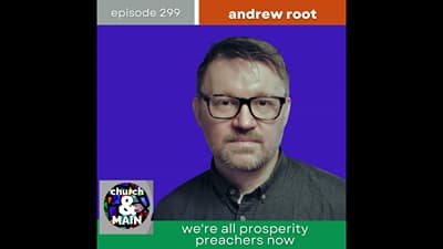We're All Prosperity Preachers Now with Andrew Root | Episode 299