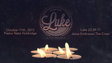 Luke 22:39-71 -- Jesus Embraces The Cross