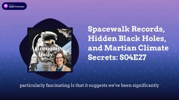 Spacewalk Records, Hidden Black Holes, and Martian Climate Secrets: S04E27