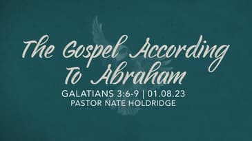 The Gospel According To Abraham - Galatians 3:6-9