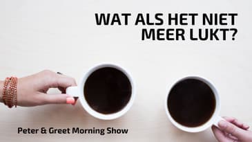 The Peter & Greet Morning Show EP31 | Wat is het niet meer lukt
