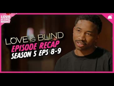 Love is Blind Season 5 Eps 8-9 Recap | Love at First Sight