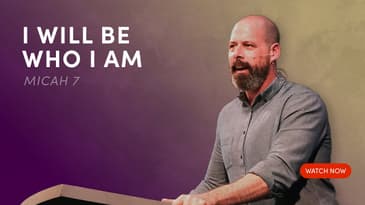I Will Be Who I Am - Micah 7