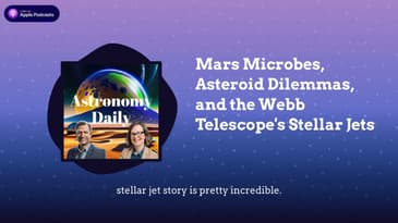Mars Microbes, Asteroid Dilemmas, and the Webb Telescope's Stellar Jets