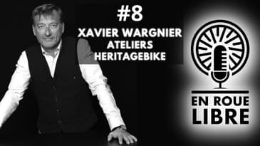 #8 - Xavier Wargnier - Ateliers Heritage Bike - Comment créer et vendre le vélo de ses rêves.
