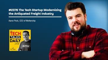 2376: Mothership - The Tech Startup Modernizing the Antiquated Freight Industry