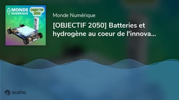 [OBJECTIF 2050] Batteries et hydrogène au coeur de l'innovation énergétique