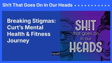 Breaking Stigmas: Curt’s Mental Health & Fitness Journey | Sh!t That Goes On In Our Heads